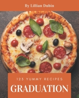 123 Yummy Graduation Recipes: Save Your Cooking Moments with Yummy Graduation Cookbook! B08HRXQZWY Book Cover