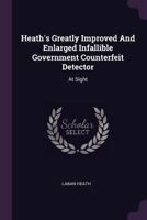 Heath's Greatly Improved And Enlarged Infallible Government Counterfeit Detector: At Sight 1275047483 Book Cover
