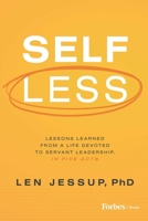 Self Less: Lessons Learned from a Life Devoted to Servant Leadership, in Five Acts B0CP32B6XF Book Cover