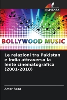 Le relazioni tra Pakistan e India attraverso la lente cinematografica (2001-2010) 6209641822 Book Cover