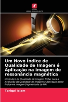 Um Novo Índice de Qualidade de Imagem é Aplicação na imagem de ressonância magnética 6204085646 Book Cover