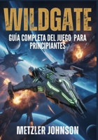 Wildgate - Guía Completa del Juego para Principiantes: Tutorial con Consejos y Trucos para Dominar el Combate de Tripulación, la Estrategia Naval, la ... y el Desbloqueo de Secretos (Spanish Edition) B0FJMMYX1G Book Cover