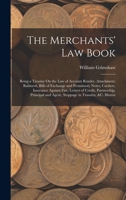 The Merchants' Law Book: Being a Treatise On the Law of Account Render, Attachment, Bailment, Bills of Exchange and Promissory Notes, Carriers, ... and Agent, Stoppage in Transitu, &c. Illustra 1016108095 Book Cover