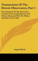 Transactions Of The Detroit Observatory, Part 1: Determination Of The Aberration Constant From Zenith Distances Of Polaris, Measured With The Walker Meridian Circle 1437355331 Book Cover