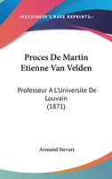 Proces De Martin Etienne Van Velden: Professeur A L'Universite De Louvain (1871) 1160753628 Book Cover