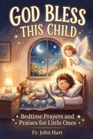 GOD BLESS THIS CHILD: Bedtime Prayers and Praises for Little Ones B0H8GXV3WQ Book Cover