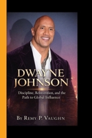 DWAYNE JOHNSON: Discipline, Reinvention, and the Path to Global Influence B0GF26YYV4 Book Cover