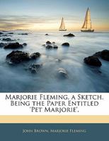 Marjorie Fleming, A Sketch: Being The Paper Entitled, Pet Marjorie, A Story Of Child Life Fifty Years Ago. 1428660380 Book Cover