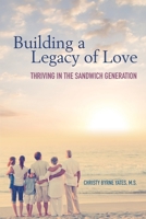 Building a Legacy of Love: Thriving in the Sandwich Generation 1736545701 Book Cover