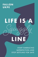 Life Is a Squiggly Line: Start Embracing Imperfection and Stop Settling for Safe 154450554X Book Cover
