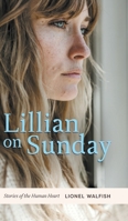 Lillian on Sunday: Stories of the Human Heart 1525596101 Book Cover
