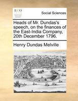 Heads of Mr. Dundas's speech, on the finances of the East-India Company, 20th December 1796. 1171372280 Book Cover