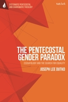 The Pentecostal Gender Paradox: Eschatology and the Search for Equality 0567713687 Book Cover