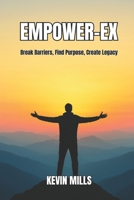 EMPOWER-EX: Break Barriers, Find Purpose, Create Legacy B0FSRLM1M8 Book Cover