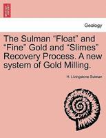The Sulman "Float" and "Fine" Gold and "Slimes" Recovery Process. A new system of Gold Milling. 1241528691 Book Cover