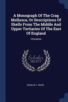 A Monograph of the Crag Mollusca: With Description of Shells from the Upper Tertiaries of the British Isles, Vol. 1: Univalves 1355180988 Book Cover