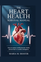 The Heart Health Survival Manual: How to Restore Cardiovascular Vitality and Act Fast in a Cardiac Emergency B0GPNY2FWG Book Cover