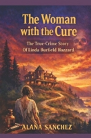 The Woman with the Cure: The True-Crime Story Of Linda Burfield Hazzard B0GKYQQNL9 Book Cover