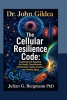 Dr. John Gildea: The Cellular Resilience Code: Exploring Cell Signaling, Gut Health, Detoxification, Inflammation, Kidney Function, and Healthy Aging B0HGBR83Y3 Book Cover