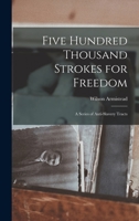 Five Hundred Thousand Strokes for Freedom: A Series of Anti-Slavery Tracts 1017316821 Book Cover