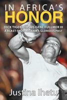 In Africa's Honor: Dick Tiger Versus Gene Fullmer III-A Blast from Nigeria's Glorious Past 1469777622 Book Cover