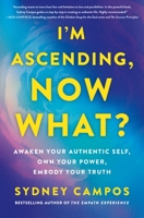 I'm Ascending, Now What?: Awaken Your Authentic Self, Own Your Power, Embody Your Truth 1250859824 Book Cover