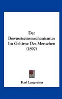 Der Bewusstseinsmechanismus: Im Gehirne Des Menschen (1897) 1248808290 Book Cover