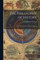 The Philosophy of History in a Course of Lectures Delivered at Vienna Volume II 1975942930 Book Cover