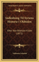 Indledning Til Syriens Historie I Oldtiden: Efter Ikke Bibelske Kilder (1872) 1166771962 Book Cover