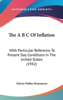 The A B C Of Inflation: With Particular Reference To Present Day Conditions In The United States 1162557230 Book Cover