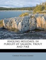 Angling Holidays: In Pursuit Of Salmon, Trout And Pike 1348276703 Book Cover