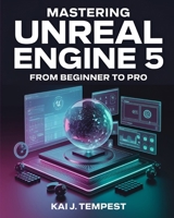Mastering Unreal Engine 5 From Beginner To Pro: The Definitive Guide to Building High-Quality Games, Immersive Virtual Worlds, and Advanced Interactive Contents B0F4NC2C8H Book Cover