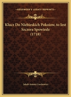 Klucz Do Niebieskich Pokoiow, to Iest Szczera Spowiedz (1718) 116655855X Book Cover