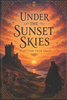 Under The Sunset Skies: A Collection Of Scottish Folktales B0FLPMLW3T Book Cover