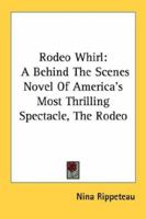 Rodeo Whirl: A Behind The Scenes Novel Of America’s Most Thrilling Spectacle, The Rodeo 0548387656 Book Cover