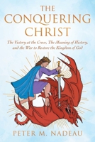 The Conquering Christ: The Victory at the Cross, The Meaning of History, and the War to Restore the Kingdom of God 1977279244 Book Cover
