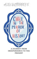 Chile in the Mirror of History: A Journey from Independence to the Present B0F13T9K7J Book Cover
