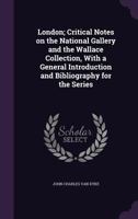 London: Critical Notes on the National Gallery and the Wallace Collection, With a General Introducti 1018260404 Book Cover