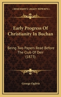 Early Progress of Christianity in Buchan, Being Two Papers Read Before the Club of Deir 1166562778 Book Cover