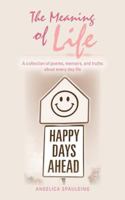 The Meaning of Life: A Collection of Poems, Memoirs, and Truths about Every Day Life 1481727281 Book Cover
