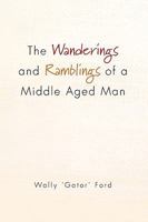 The Wanderings and Ramblings of a Middle Aged Man 1450093744 Book Cover