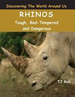 Rhinos: Tough, Bad Tempered and Dangerous (Age 6 and above) (Discovering The World Around Us Book 4) 1988695120 Book Cover