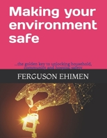 Making your environment safe: ...The golden key to unlocking household, community and hospital safety B08M8DBHC5 Book Cover