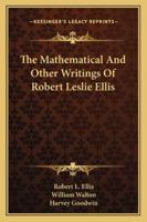 The Mathematical and Other Writings of Robert Leslie Ellis 1418184535 Book Cover