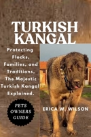 TURKISH KANGAL: Protecting Flocks, Families, and Traditions, The Majestic Turkish Kangal Explained. B0FDQKJVXK Book Cover