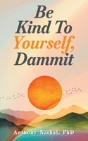 Be Kind to Yourself, Dammit B0FT446TXQ Book Cover