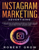 Instagram Marketing Advertising: Secrets on how to do personal branding in the right way and becoming a top influencer even if you have a small business (social media mastery beginners guide) (1) 1801127468 Book Cover