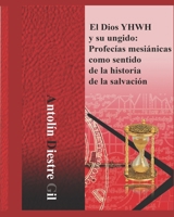 El Dios YHWH y su ungido: Profecías mesiánicas como sentido de la historia de la salvación B09JRLCYBD Book Cover