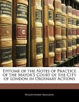 Epitome of the notes of practice of the Mayor's Court of the city of London in ordinary actions. 1240045018 Book Cover