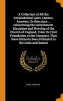 A collection of all the ecclesiastical laws, canons, answers, or rescripts, with other memorials concerning the government, discipline and worship of the Church of England, from its first foundation t 1177804905 Book Cover